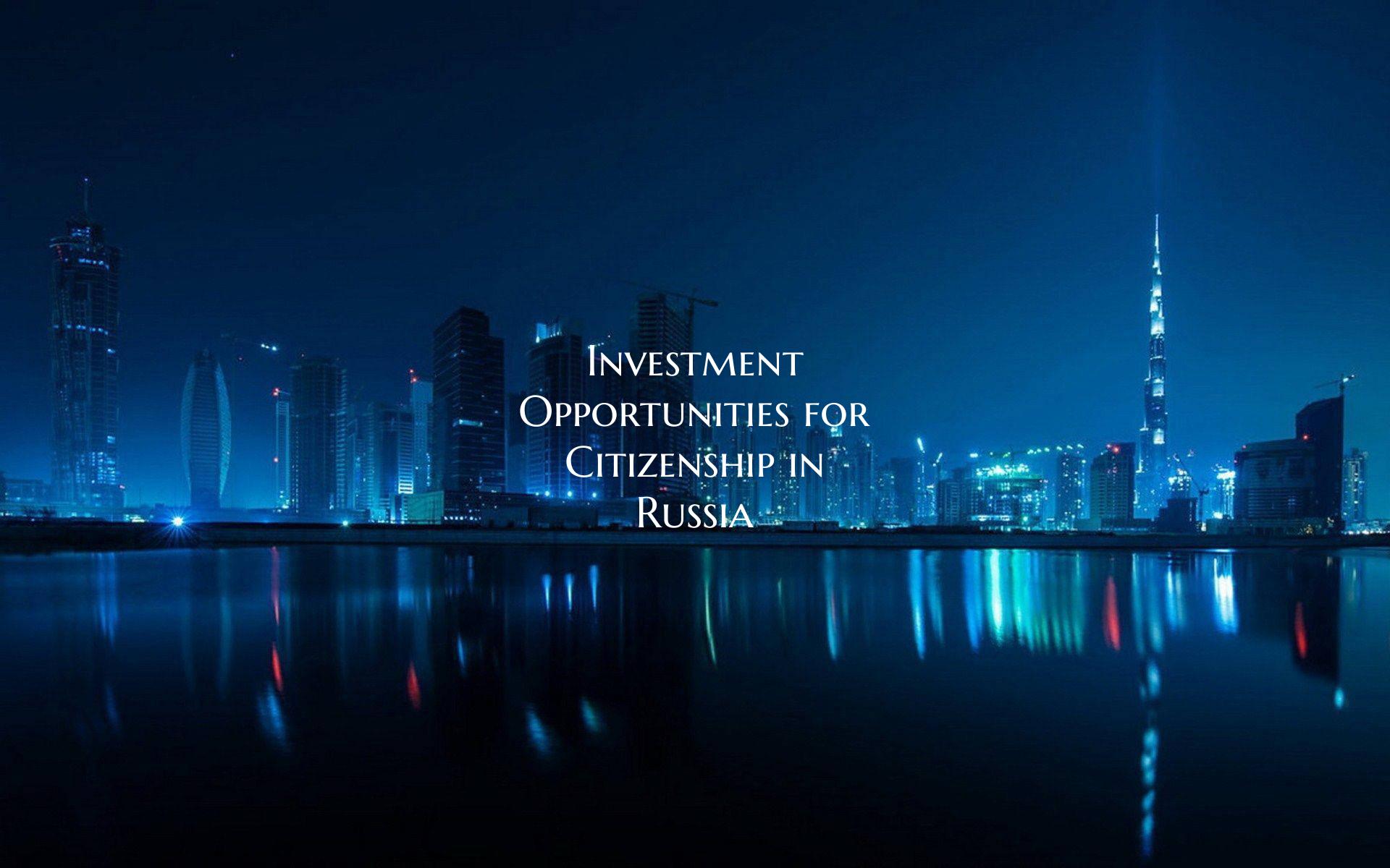 Investment Opportunities for Citizenship in Russia