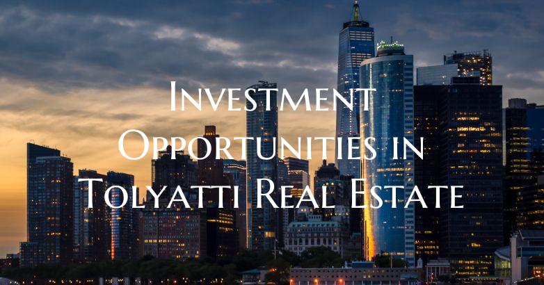 Investment Opportunities in Tolyatti Real Estate